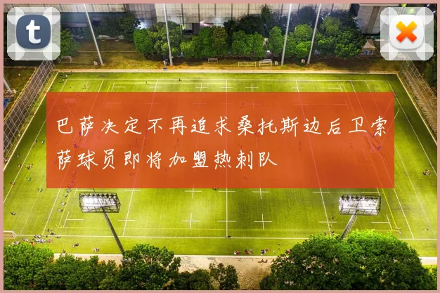 巴萨决定不再追求桑托斯边后卫索萨球员即将加盟热刺队