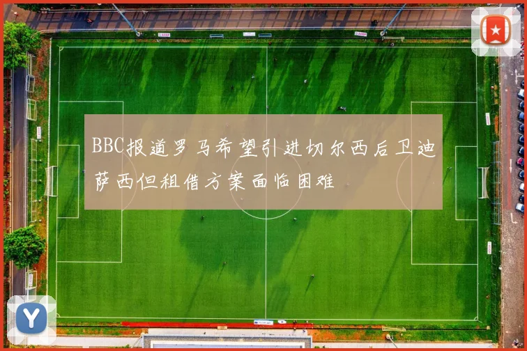 BBC报道罗马希望引进切尔西后卫迪萨西但租借方案面临困难