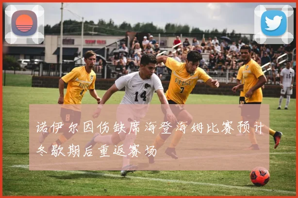 诺伊尔因伤缺席海登海姆比赛预计冬歇期后重返赛场