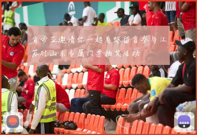 肯帝亚邀请你一起看球留言参与江苏对山东专属门票抽奖活动