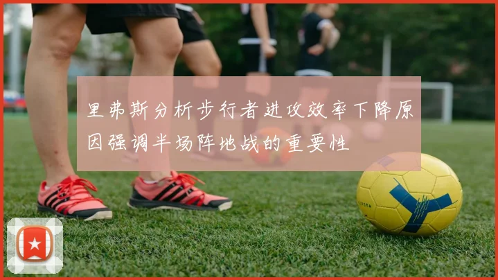 里弗斯分析步行者进攻效率下降原因强调半场阵地战的重要性