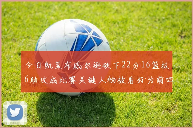 今日凯莱布威尔逊砍下22分16篮板6助攻成比赛关键人物被看好为前四热门