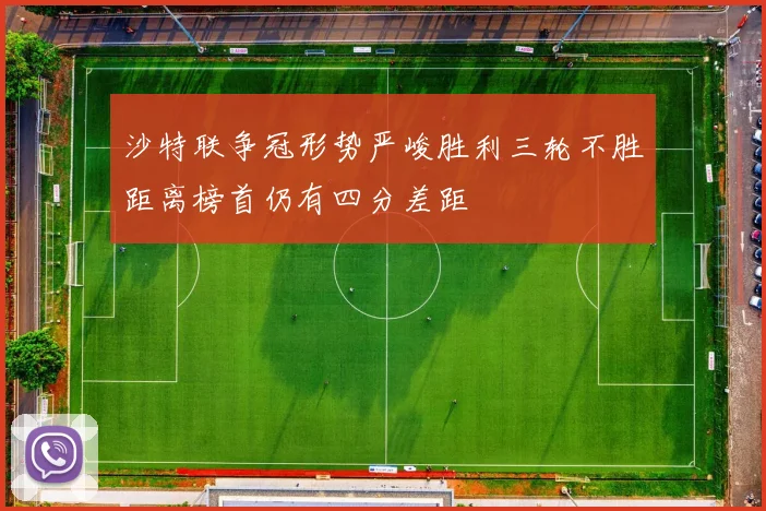 沙特联争冠形势严峻胜利三轮不胜距离榜首仍有四分差距